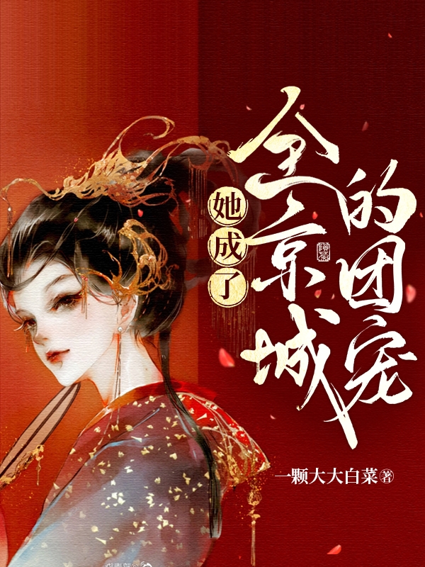 她成了全京城的团宠小说-(一颗大大白菜)全文免费阅读(安月白如墨)最新章节列表-笔趣阁
